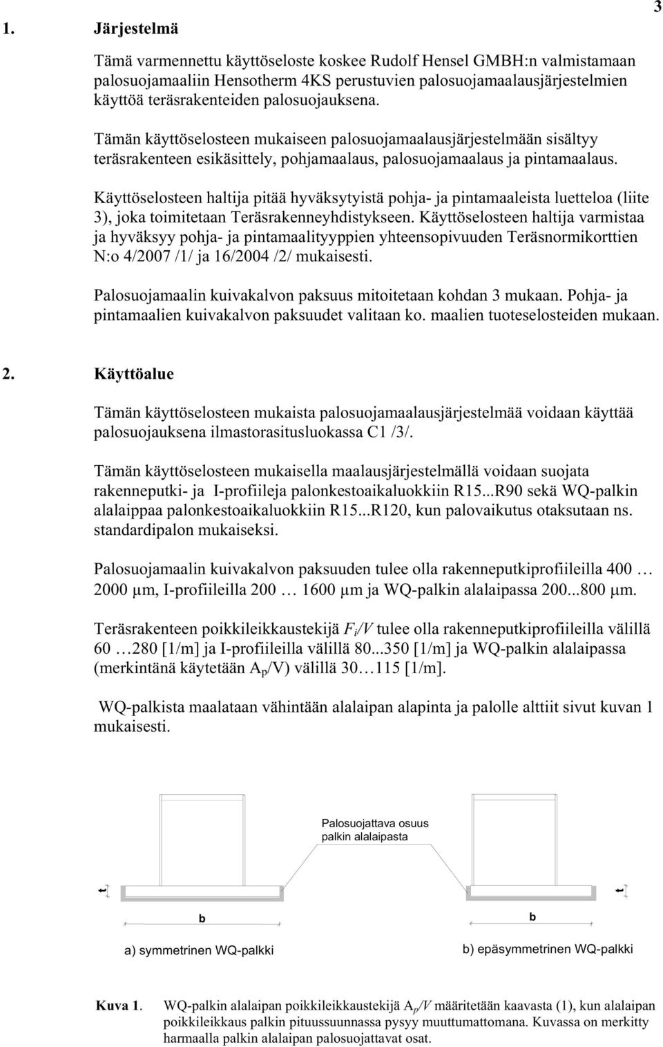 Käyttöselosteen haltija pitää hyväksytyistä pohja- ja pintamaaleista luetteloa (liite 3), joka toimitetaan Teräsrakenneyhdistykseen.