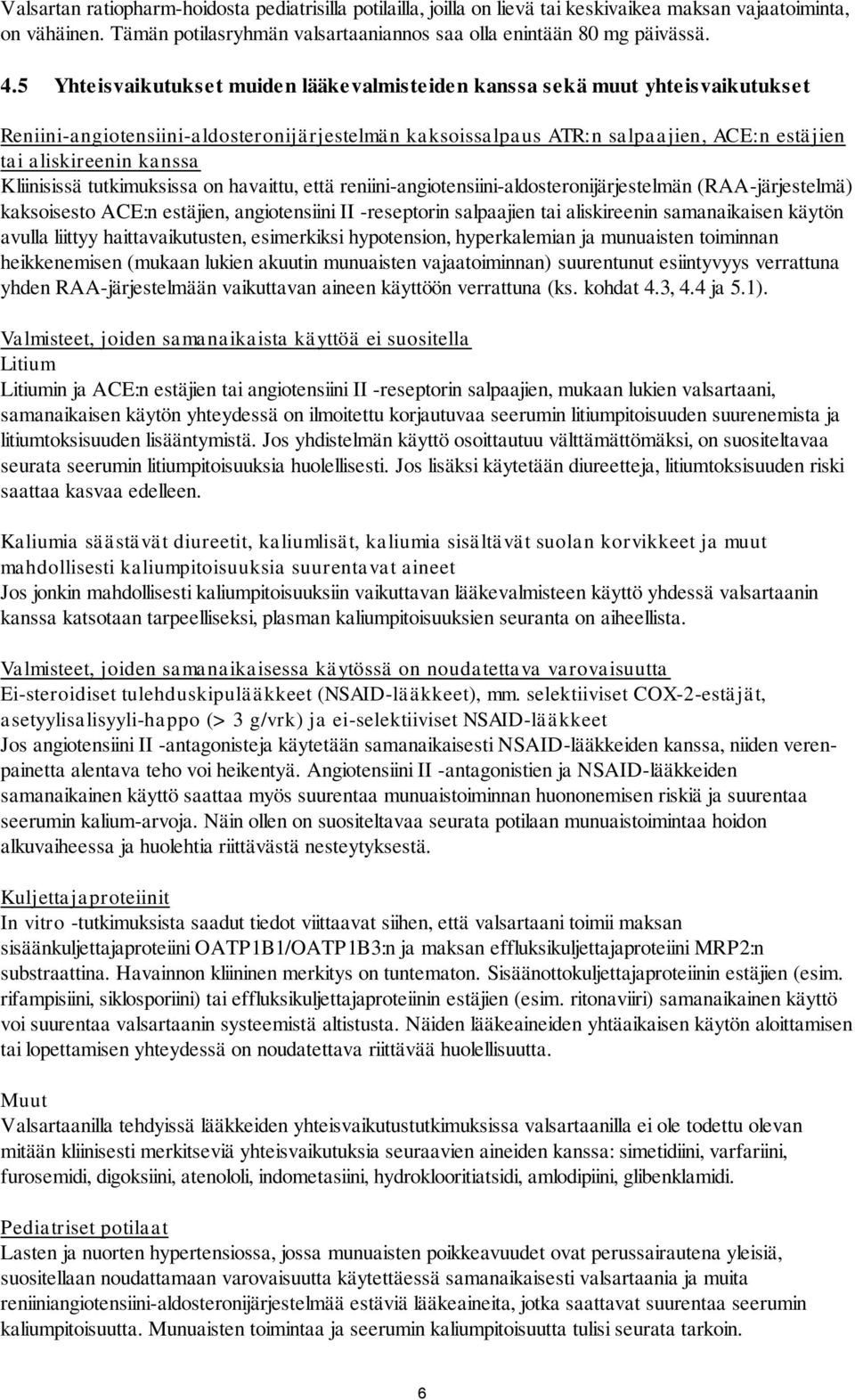 Kliinisissä tutkimuksissa on havaittu, että reniini-angiotensiini-aldosteronijärjestelmän (RAA-järjestelmä) kaksoisesto ACE:n estäjien, angiotensiini II -reseptorin salpaajien tai aliskireenin