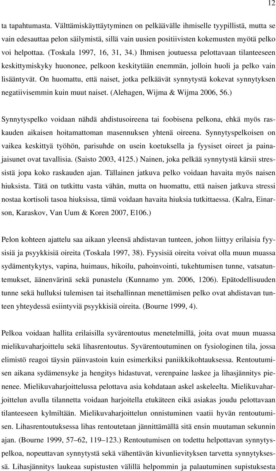 On huomattu, että naiset, jotka pelkäävät synnytystä kokevat synnytyksen negatiivisemmin kuin muut naiset. (Alehagen, Wijma & Wijma 2006, 56.