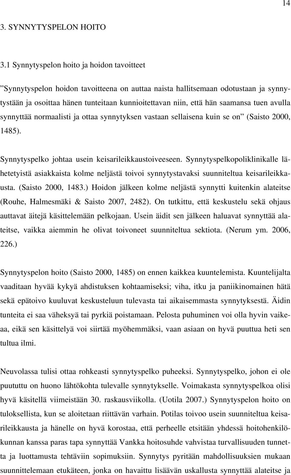 saamansa tuen avulla synnyttää normaalisti ja ottaa synnytyksen vastaan sellaisena kuin se on (Saisto 2000, 1485). Synnytyspelko johtaa usein keisarileikkaustoiveeseen.