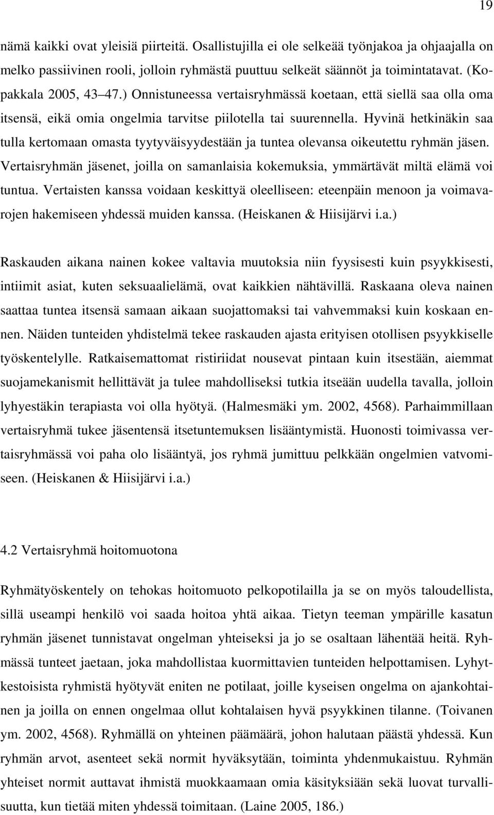 Hyvinä hetkinäkin saa tulla kertomaan omasta tyytyväisyydestään ja tuntea olevansa oikeutettu ryhmän jäsen. Vertaisryhmän jäsenet, joilla on samanlaisia kokemuksia, ymmärtävät miltä elämä voi tuntua.