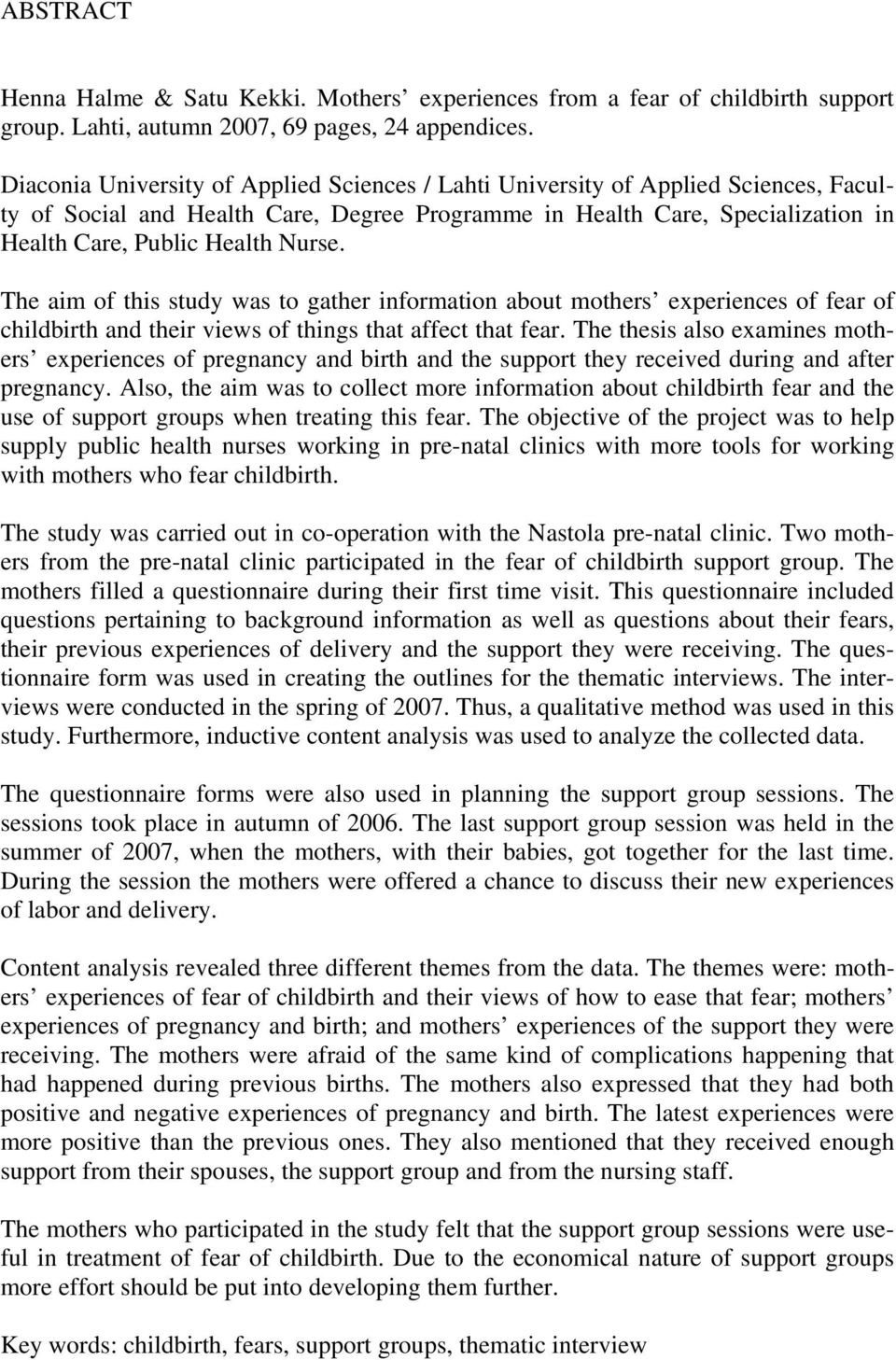 The aim of this study was to gather information about mothers experiences of fear of childbirth and their views of things that affect that fear.