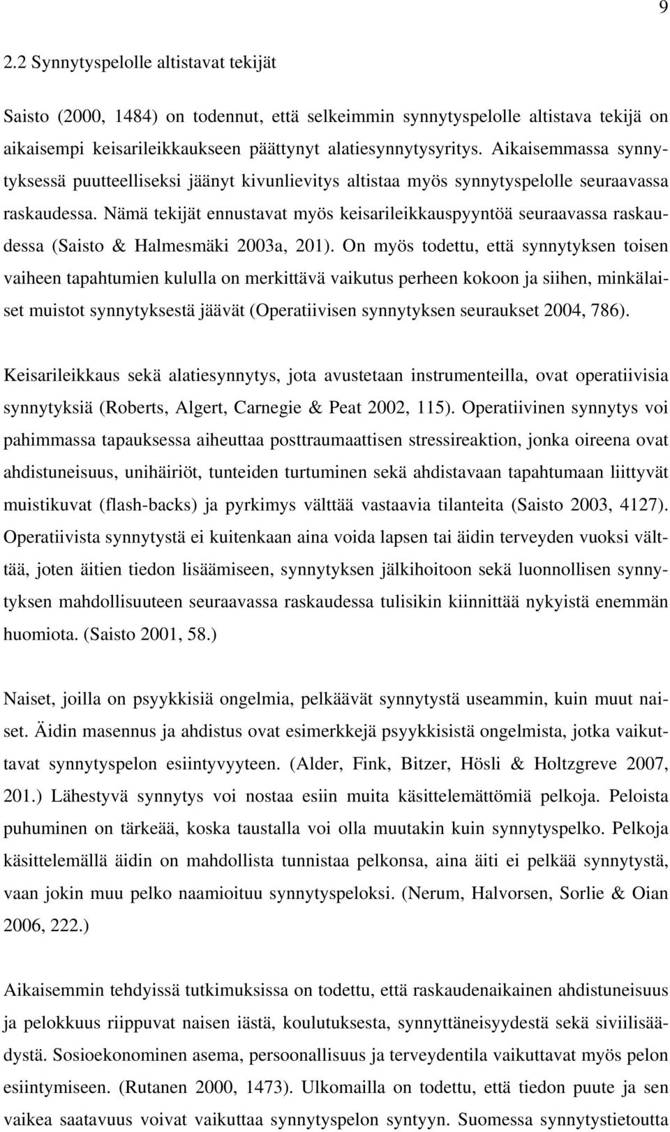 Nämä tekijät ennustavat myös keisarileikkauspyyntöä seuraavassa raskaudessa (Saisto & Halmesmäki 2003a, 201).