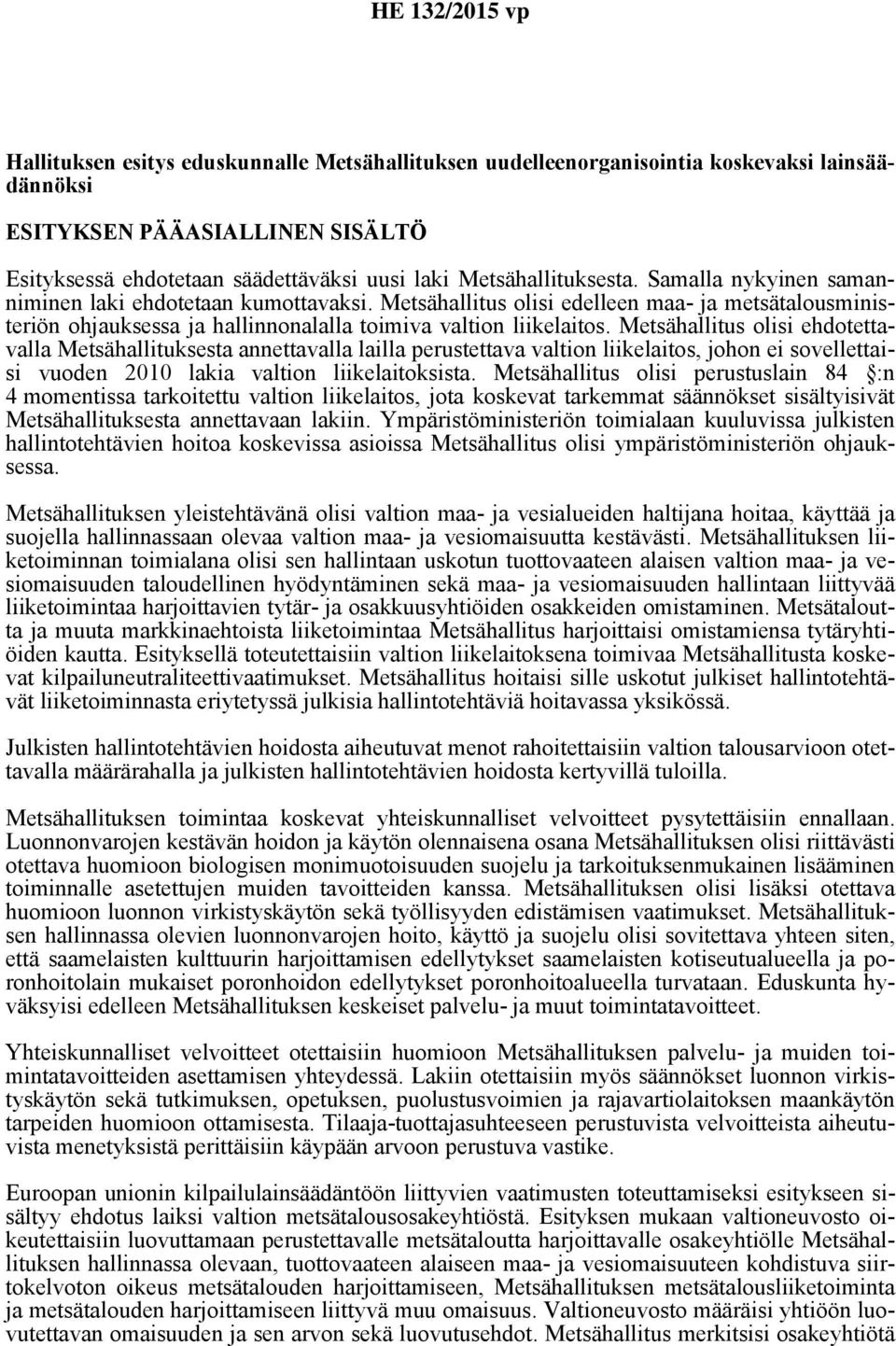 Metsähallitus olisi ehdotettavalla Metsähallituksesta annettavalla lailla perustettava valtion liikelaitos, johon ei sovellettaisi vuoden 2010 lakia valtion liikelaitoksista.