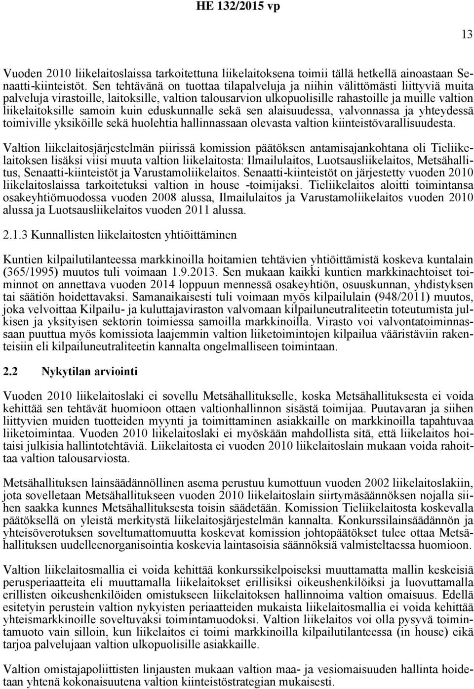 samoin kuin eduskunnalle sekä sen alaisuudessa, valvonnassa ja yhteydessä toimiville yksiköille sekä huolehtia hallinnassaan olevasta valtion kiinteistövarallisuudesta.