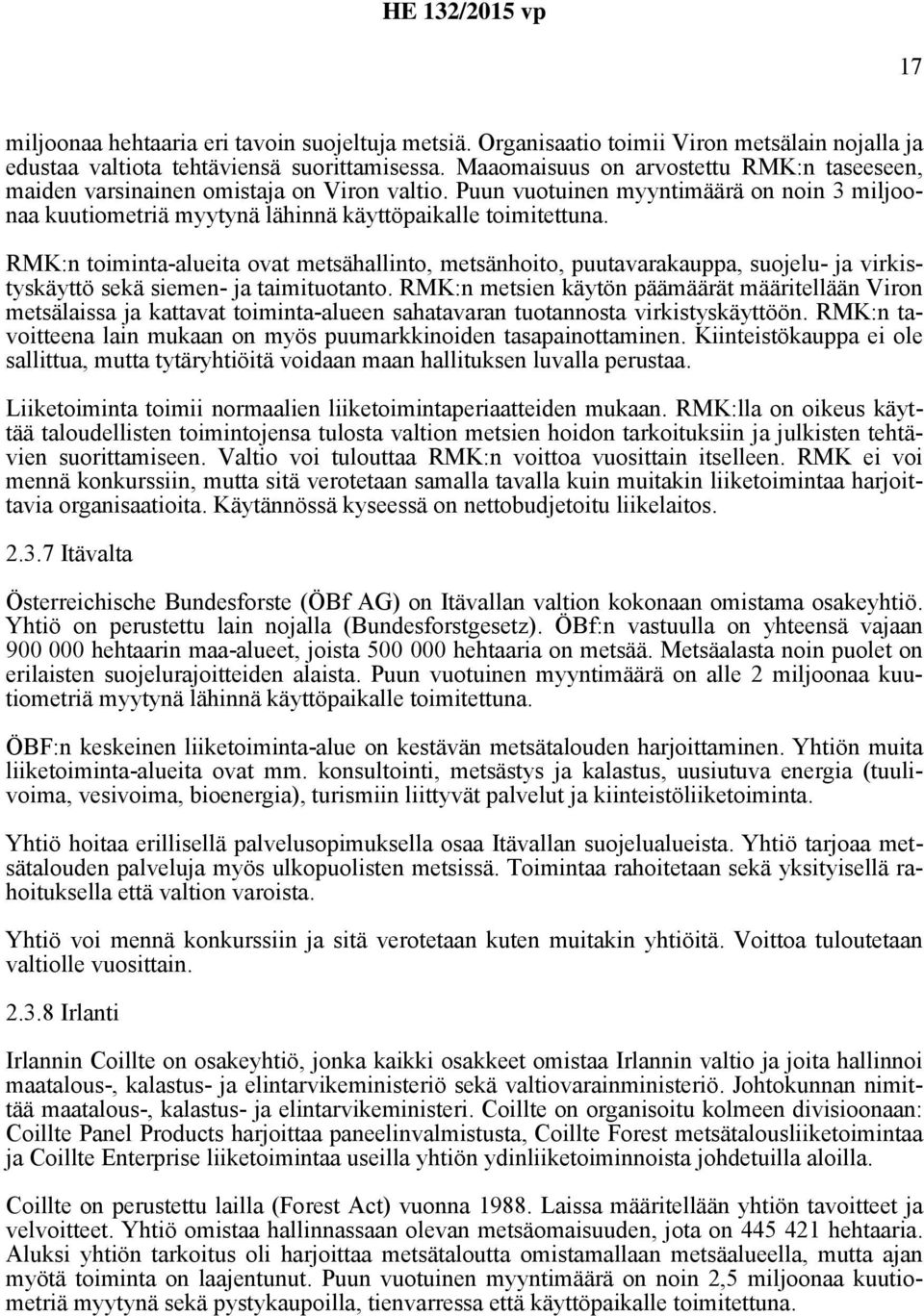 RMK:n toiminta-alueita ovat metsähallinto, metsänhoito, puutavarakauppa, suojelu- ja virkistyskäyttö sekä siemen- ja taimituotanto.