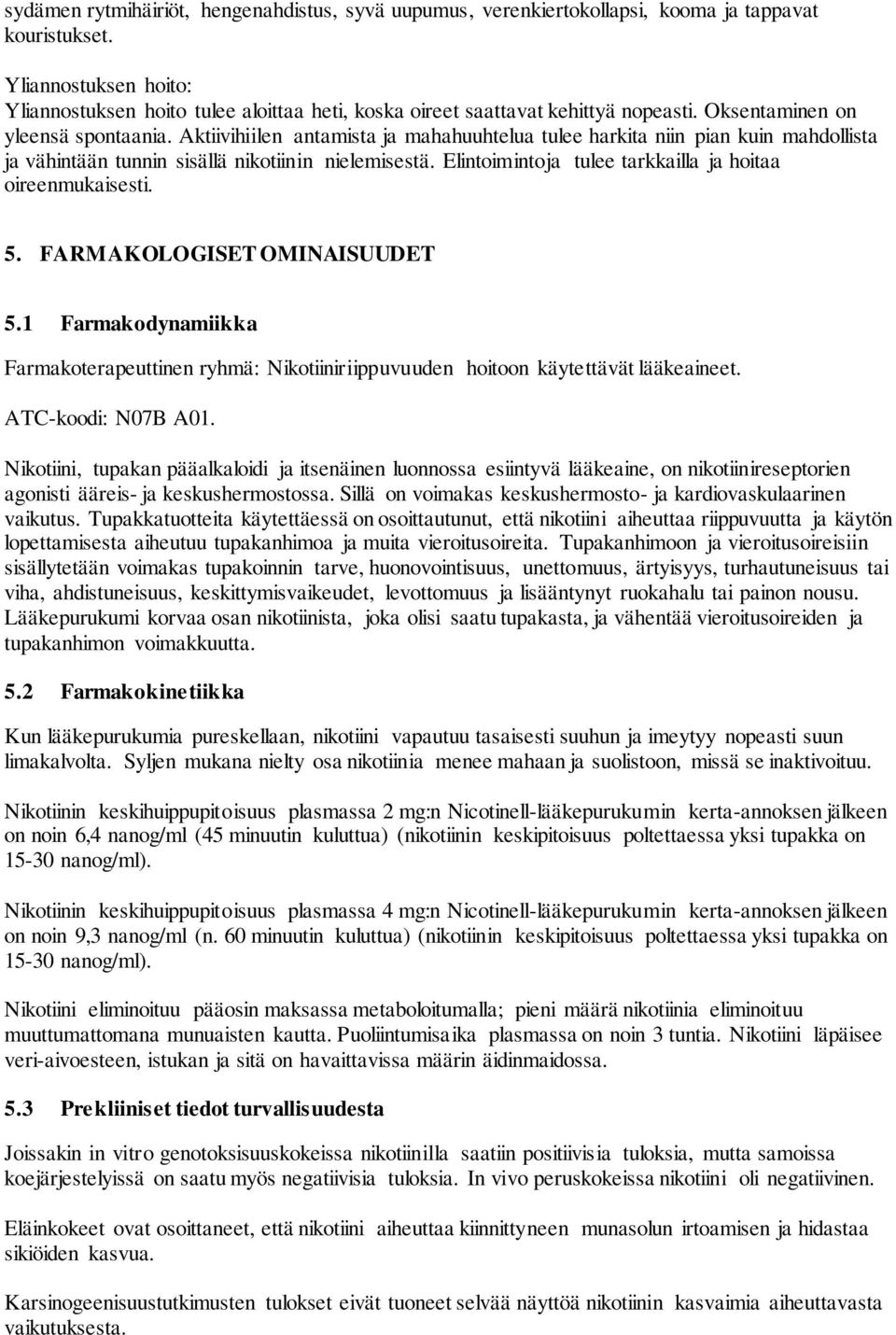 Aktiivihiilen antamista ja mahahuuhtelua tulee harkita niin pian kuin mahdollista ja vähintään tunnin sisällä nikotiinin nielemisestä. Elintoimintoja tulee tarkkailla ja hoitaa oireenmukaisesti. 5.