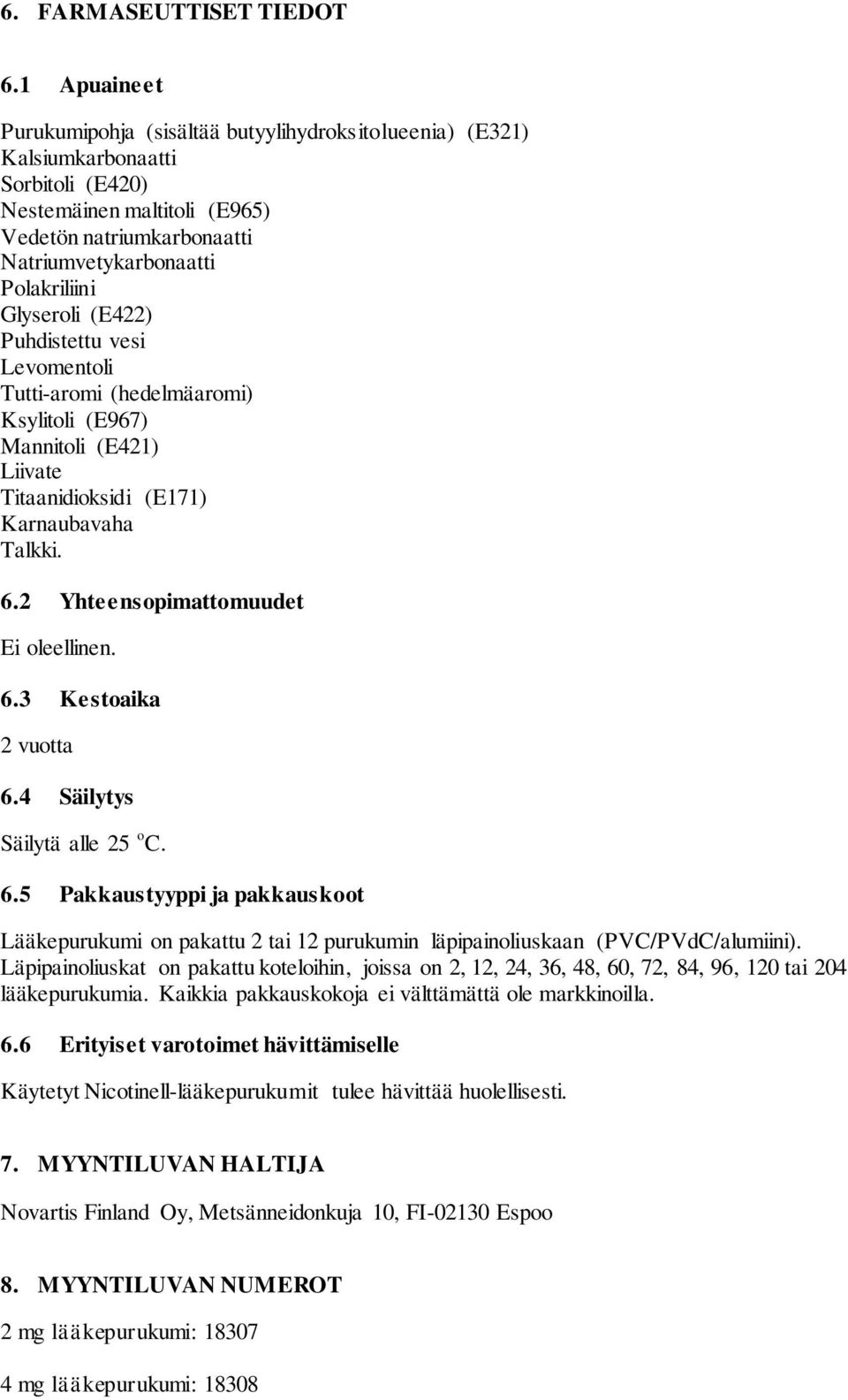 Glyseroli (E422) Puhdistettu vesi Levomentoli Tuttiaromi (hedelmäaromi) Ksylitoli (E967) Mannitoli (E421) Liivate Titaanidioksidi (E171) Karnaubavaha Talkki. 6.2 Yhteensopimattomuudet Ei oleellinen.