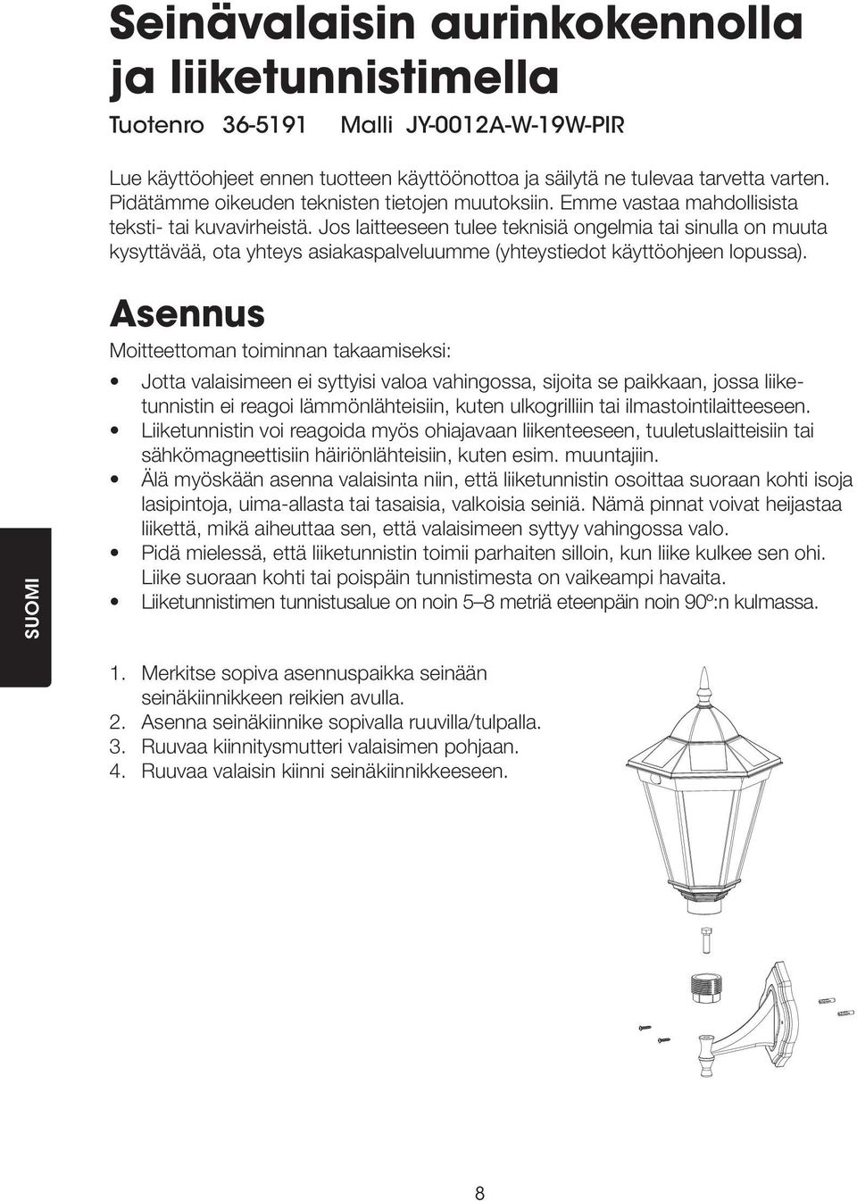 Jos laitteeseen tulee teknisiä ongelmia tai sinulla on muuta kysyttävää, ota yhteys asiakaspalveluumme (yhteystiedot käyttöohjeen lopussa).