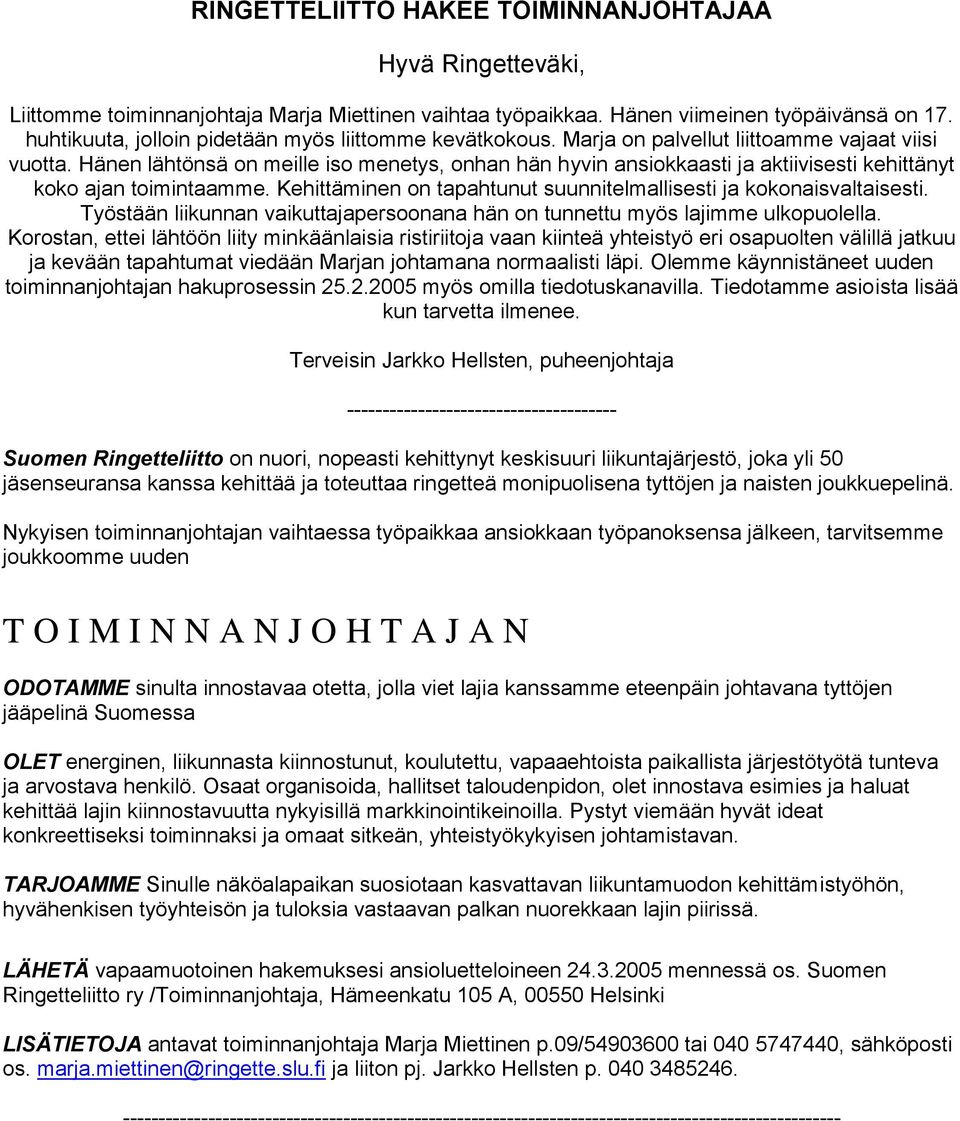 Hänen lähtönsä on meille iso menetys, onhan hän hyvin ansiokkaasti ja aktiivisesti kehittänyt koko ajan toimintaamme. Kehittäminen on tapahtunut suunnitelmallisesti ja kokonaisvaltaisesti.