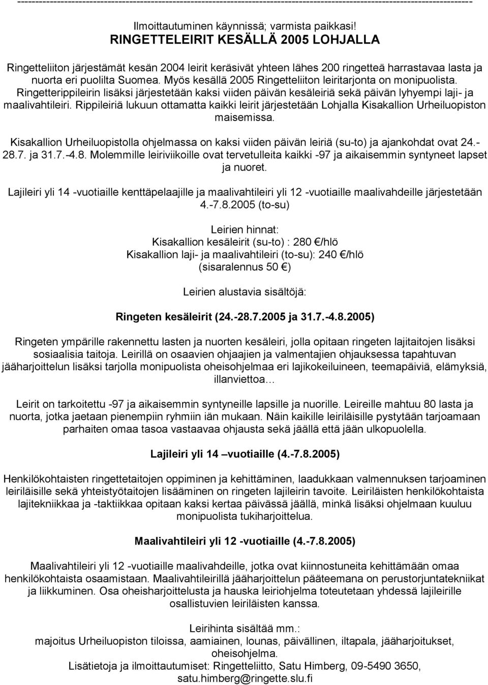 Myös kesällä 2005 Ringetteliiton leiritarjonta on monipuolista. Ringetterippileirin lisäksi järjestetään kaksi viiden päivän kesäleiriä sekä päivän lyhyempi laji- ja maalivahtileiri.