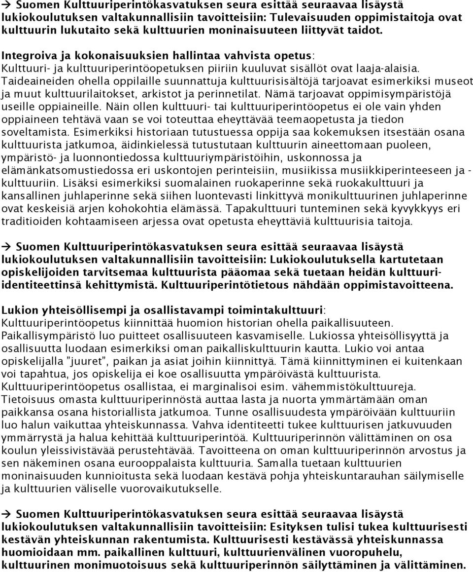 Taideaineiden ohella oppilaille suunnattuja kulttuurisisältöjä tarjoavat esimerkiksi museot ja muut kulttuurilaitokset, arkistot ja perinnetilat.