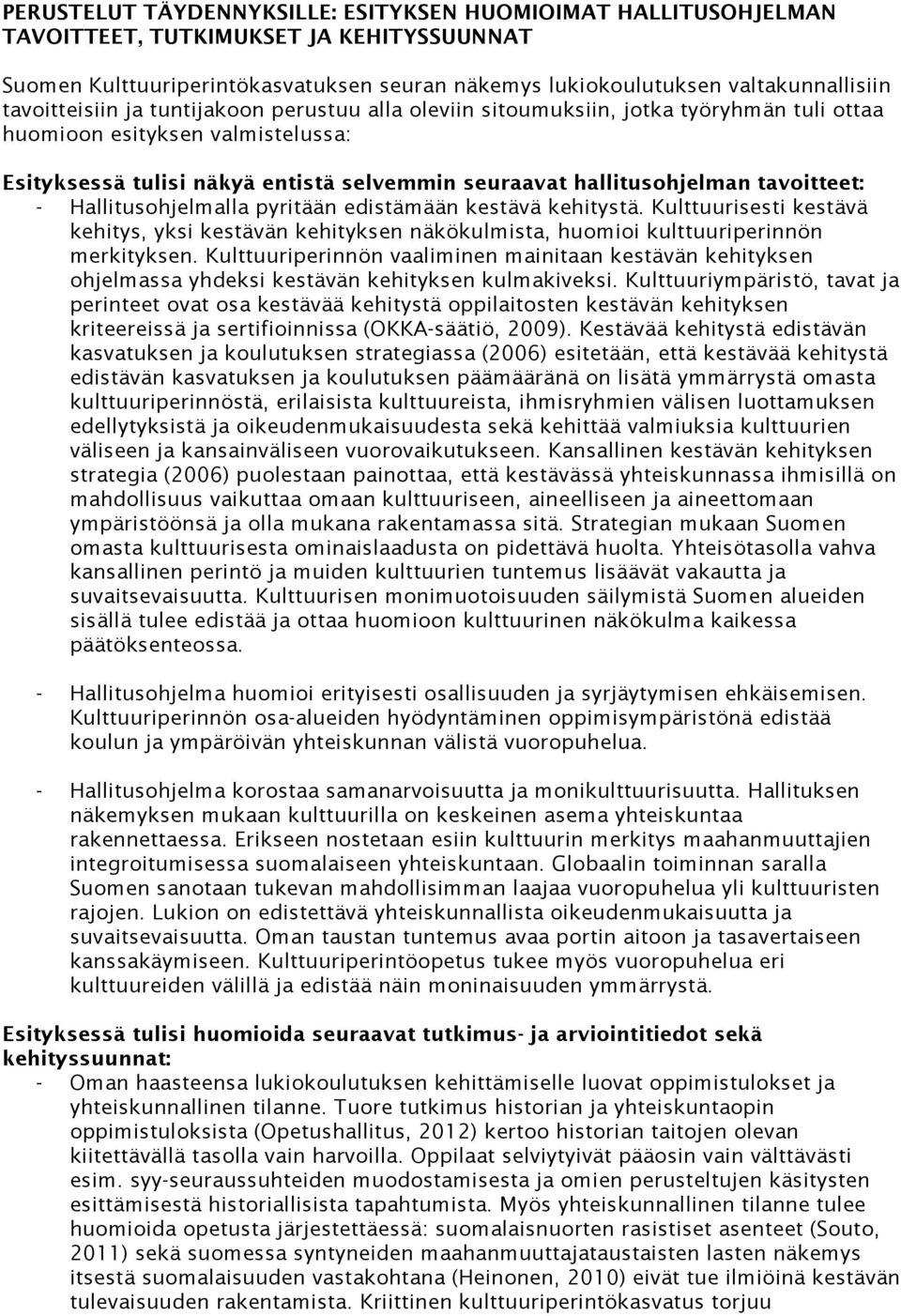 tavoitteet: - Hallitusohjelmalla pyritään edistämään kestävä kehitystä. Kulttuurisesti kestävä kehitys, yksi kestävän kehityksen näkökulmista, huomioi kulttuuriperinnön merkityksen.