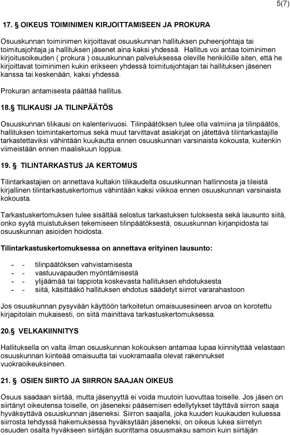 hallituksen jäsenen kanssa tai keskenään, kaksi yhdessä. Prokuran antamisesta päättää hallitus. 18. TILIKAUSI JA TILINPÄÄTÖS Osuuskunnan tilikausi on kalenterivuosi.