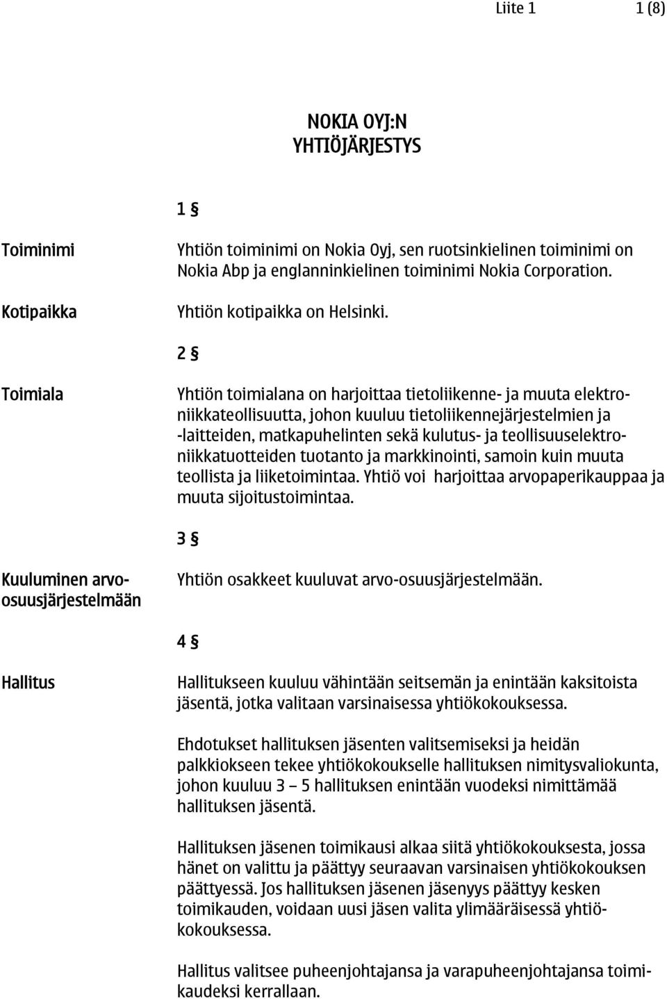 2 Toimiala Yhtiön toimialana on harjoittaa tietoliikenne- ja muuta elektroniikkateollisuutta, johon kuuluu tietoliikennejärjestelmien ja -laitteiden, matkapuhelinten sekä kulutus- ja