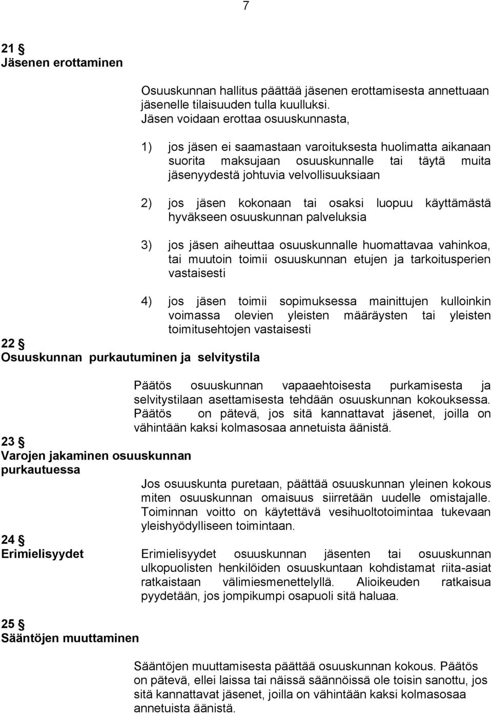 kokonaan tai osaksi luopuu käyttämästä hyväkseen osuuskunnan palveluksia 3) jos jäsen aiheuttaa osuuskunnalle huomattavaa vahinkoa, tai muutoin toimii osuuskunnan etujen ja tarkoitusperien