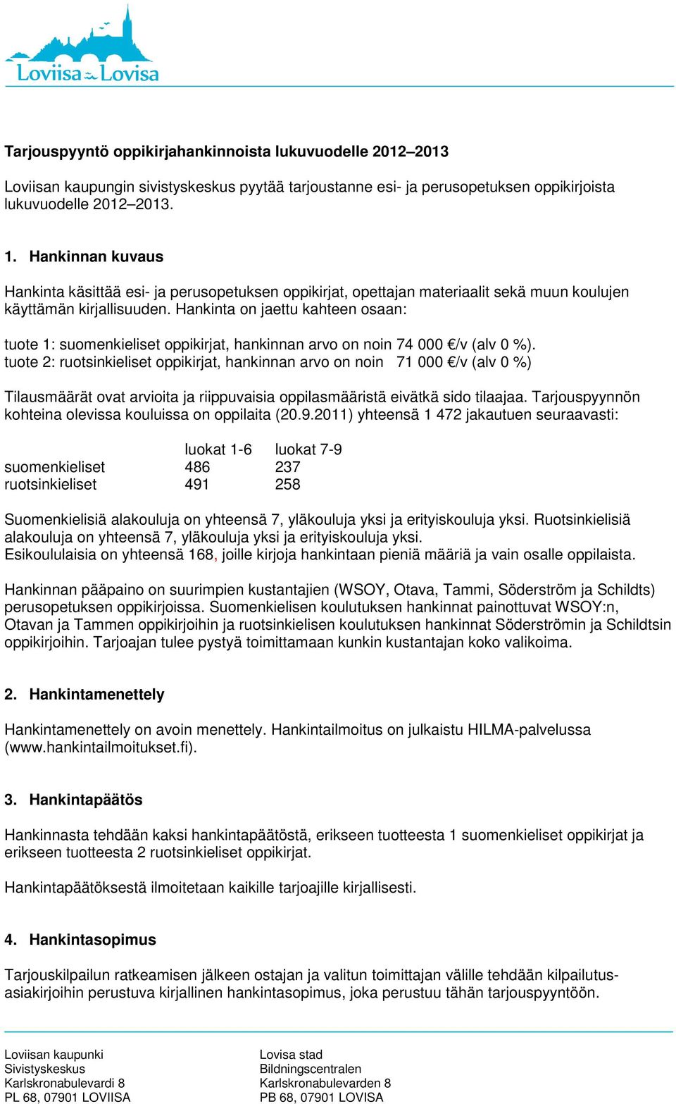 Hankinta on jaettu kahteen osaan: tuote 1: suomenkieliset oppikirjat, hankinnan arvo on noin 74 000 /v (alv 0 %).