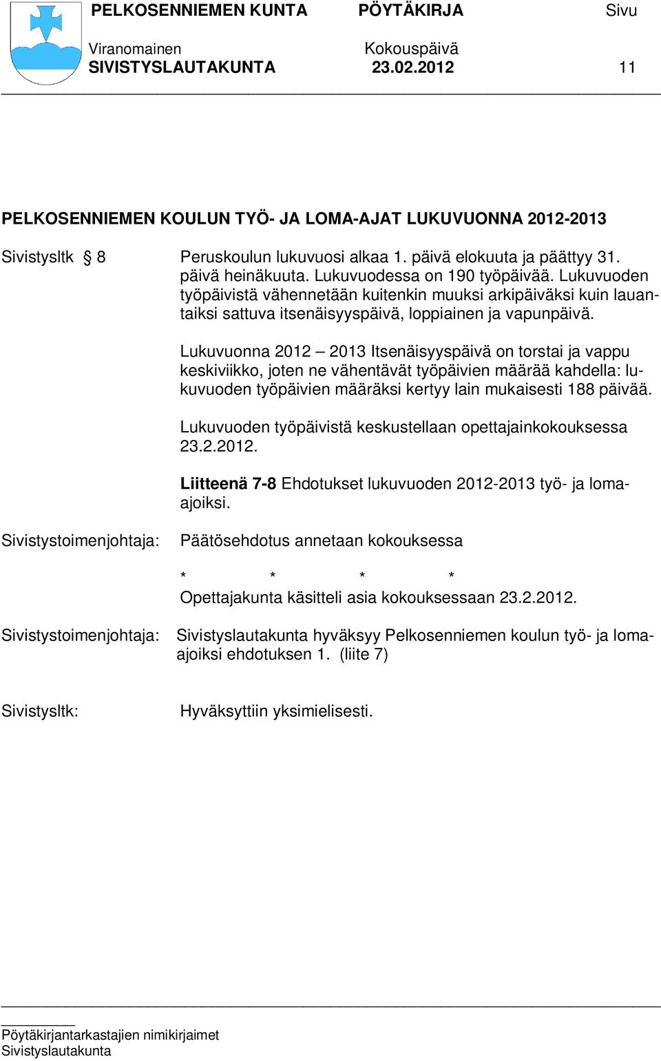 Lukuvuonna 2012 2013 Itsenäisyyspäivä on torstai ja vappu keskiviikko, joten ne vähentävät työpäivien määrää kahdella: lukuvuoden työpäivien määräksi kertyy lain mukaisesti 188 päivää.