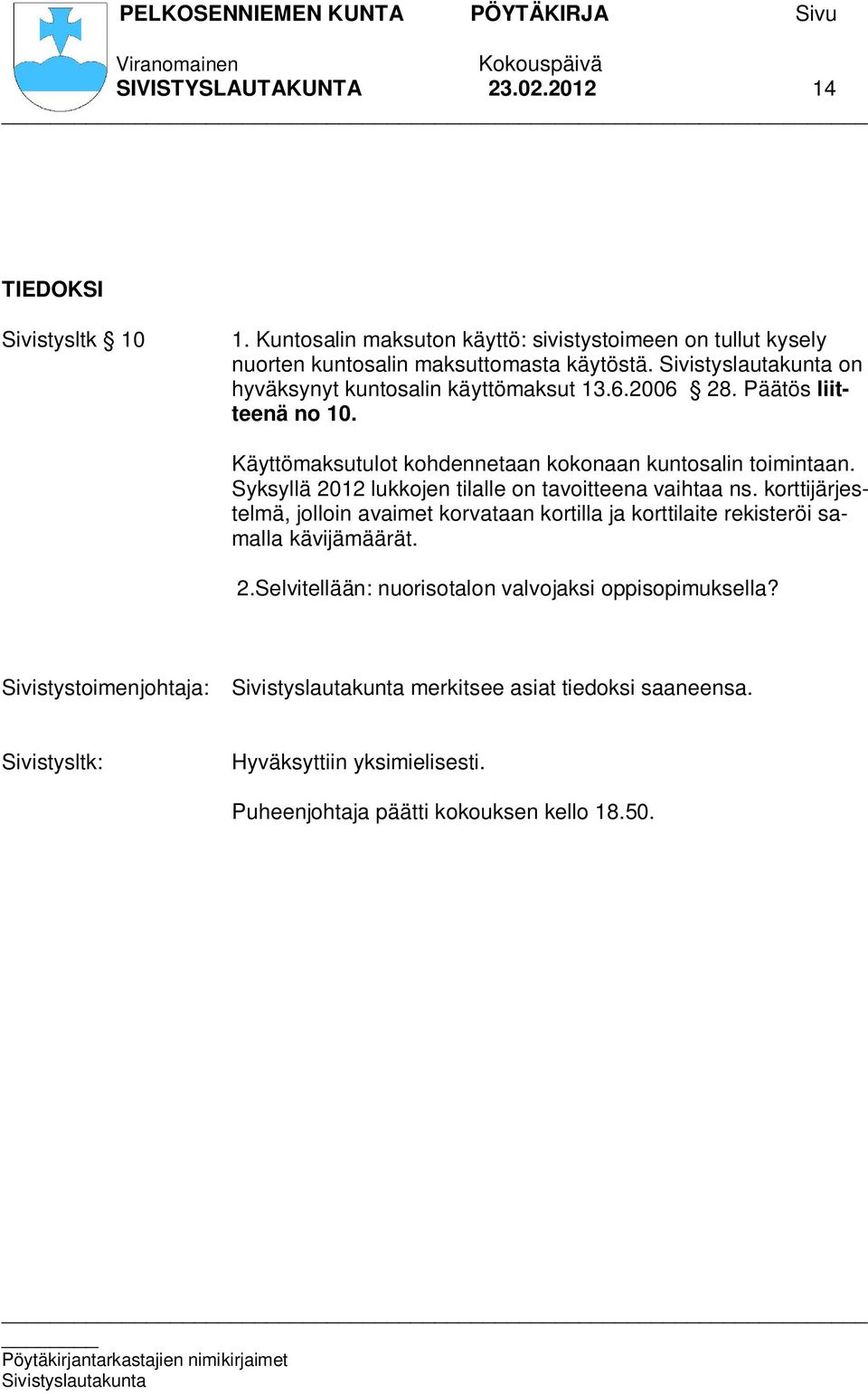 Päätös liitteenä no 10. Käyttömaksutulot kohdennetaan kokonaan kuntosalin toimintaan. Syksyllä 2012 lukkojen tilalle on tavoitteena vaihtaa ns.