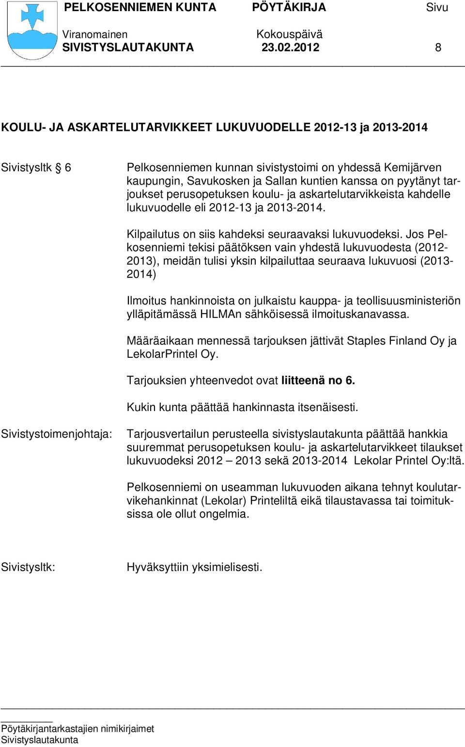 pyytänyt tarjoukset perusopetuksen koulu- ja askartelutarvikkeista kahdelle lukuvuodelle eli 2012-13 ja 2013-2014. Kilpailutus on siis kahdeksi seuraavaksi lukuvuodeksi.