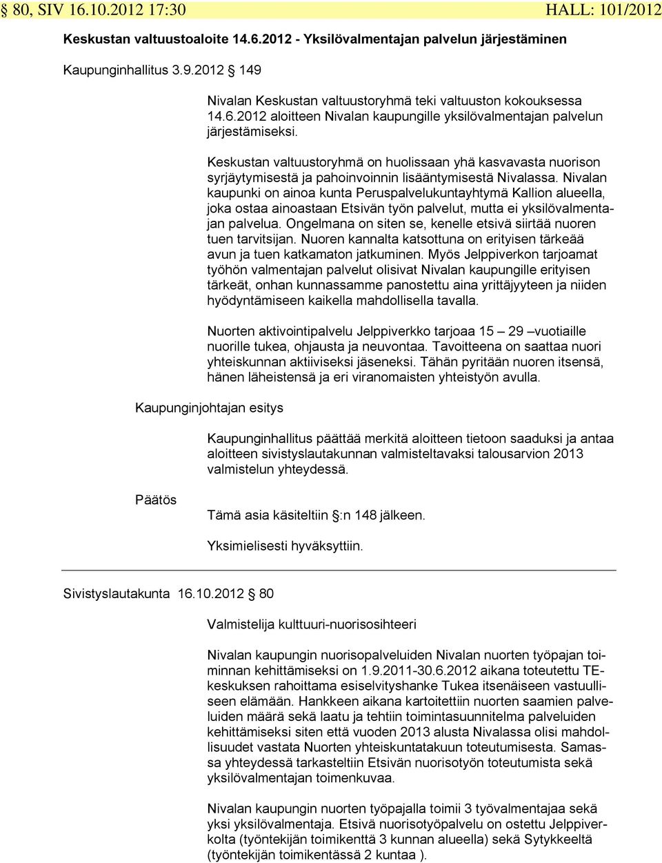 Keskustan valtuustoryhmä on huolissaan yhä kasvavasta nuorison syrjäytymisestä ja pahoinvoinnin lisääntymisestä Nivalassa.