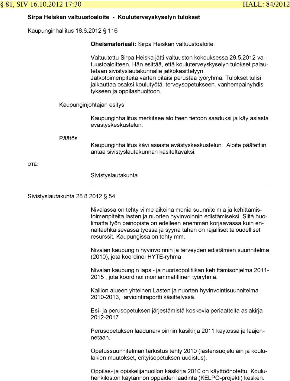 Tulokset tulisi jalkauttaa osaksi koulutyötä, terveysopetukseen, vanhempainyhdistykseen ja oppilashuoltoon.