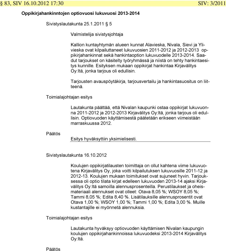 ja Ylivieska ovat kilpailuttaneet lukuvuosien 2011-2012 ja 2012-2013 oppikirjahankinnat sekä hankintaoption lukuvuodelle 2013-2014.