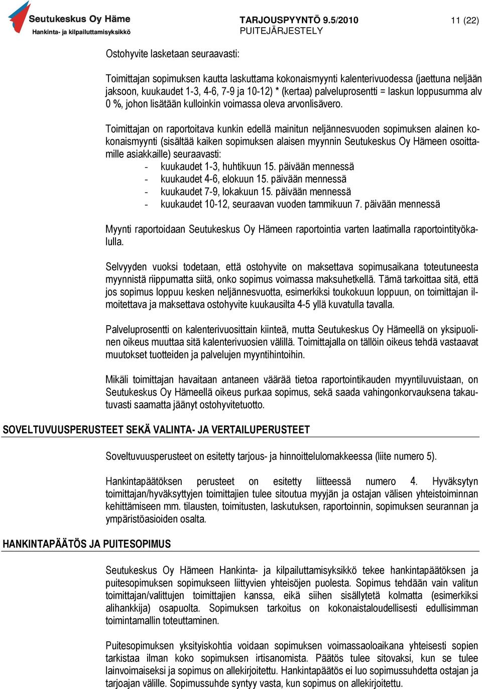 Toimittajan on raportoitava kunkin edellä mainitun neljännesvuoden sopimuksen alainen kokonaismyynti (sisältää kaiken sopimuksen alaisen myynnin Seutukeskus Oy Hämeen osoittamille asiakkaille)