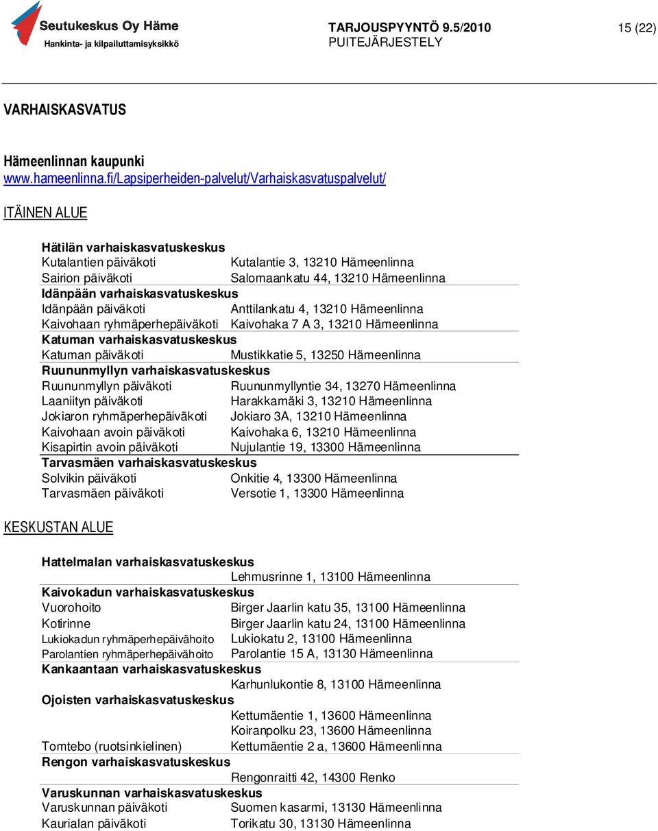 Hämeenlinna Idänpään varhaiskasvatuskeskus Idänpään päiväkoti Anttilankatu 4, 13210 Hämeenlinna Kaivohaan ryhmäperhepäiväkoti Kaivohaka 7 A 3, 13210 Hämeenlinna Katuman varhaiskasvatuskeskus Katuman