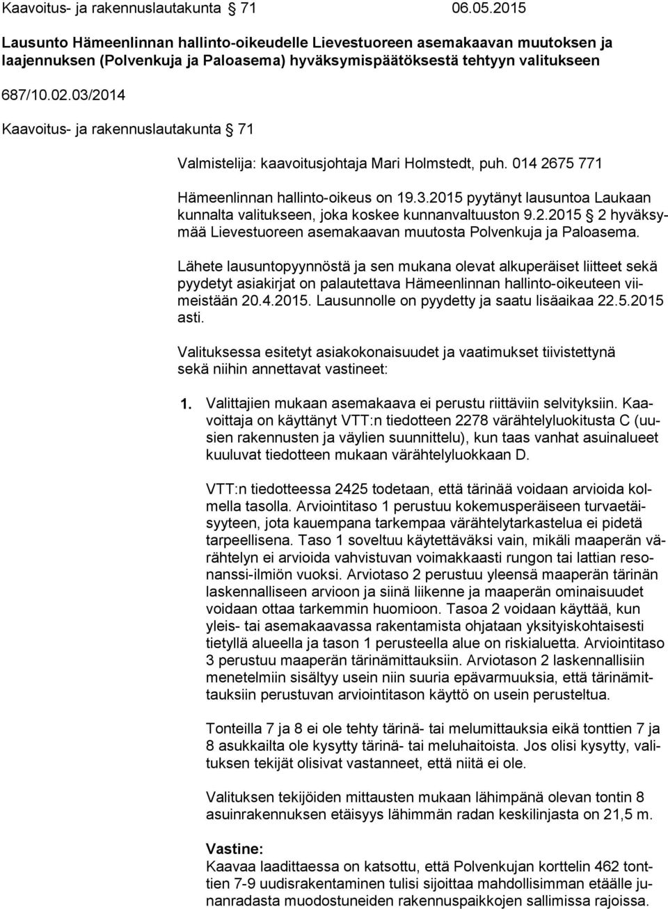 03/2014 Kaavoitus- ja rakennuslautakunta 71 Valmistelija: kaavoitusjohtaja Mari Holmstedt, puh. 014 2675 771 Hämeenlinnan hallinto-oikeus on 19.3.2015 pyytänyt lausuntoa Lau kaan kun nal ta valitukseen, joka koskee kunnanvaltuuston 9.