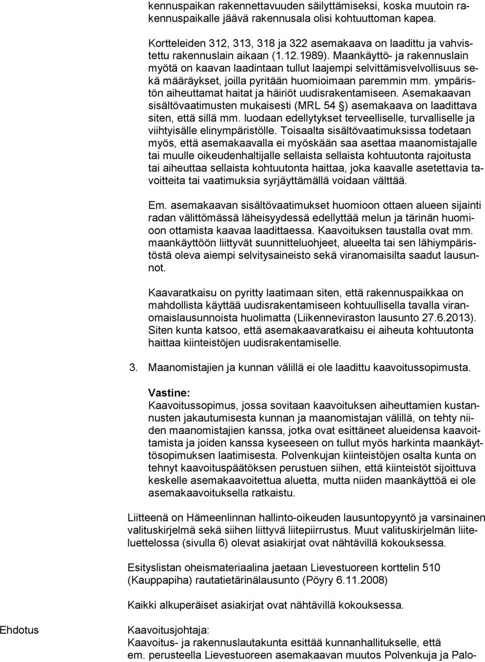 Maankäyttö- ja ra ken nus lain myö tä on kaavan laa din taan tullut laajempi sel vit tä mis vel vol li suus sekä määräykset, joilla py ri tään huomioimaan pa rem min mm.