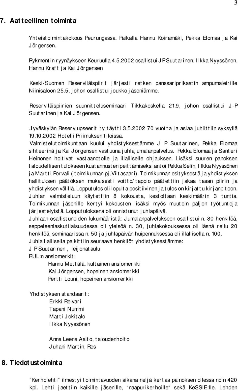 Reserviläispiirien suunnitteluseminaari Tikkakoskella 21.9, johon osallistui J-P Suutarinen ja Kai Jörgensen. Jyväskylän Reserviupseerit ry täytti 3.5.2002 70 vuotta ja asiaa juhlittiin syksyllä 19.