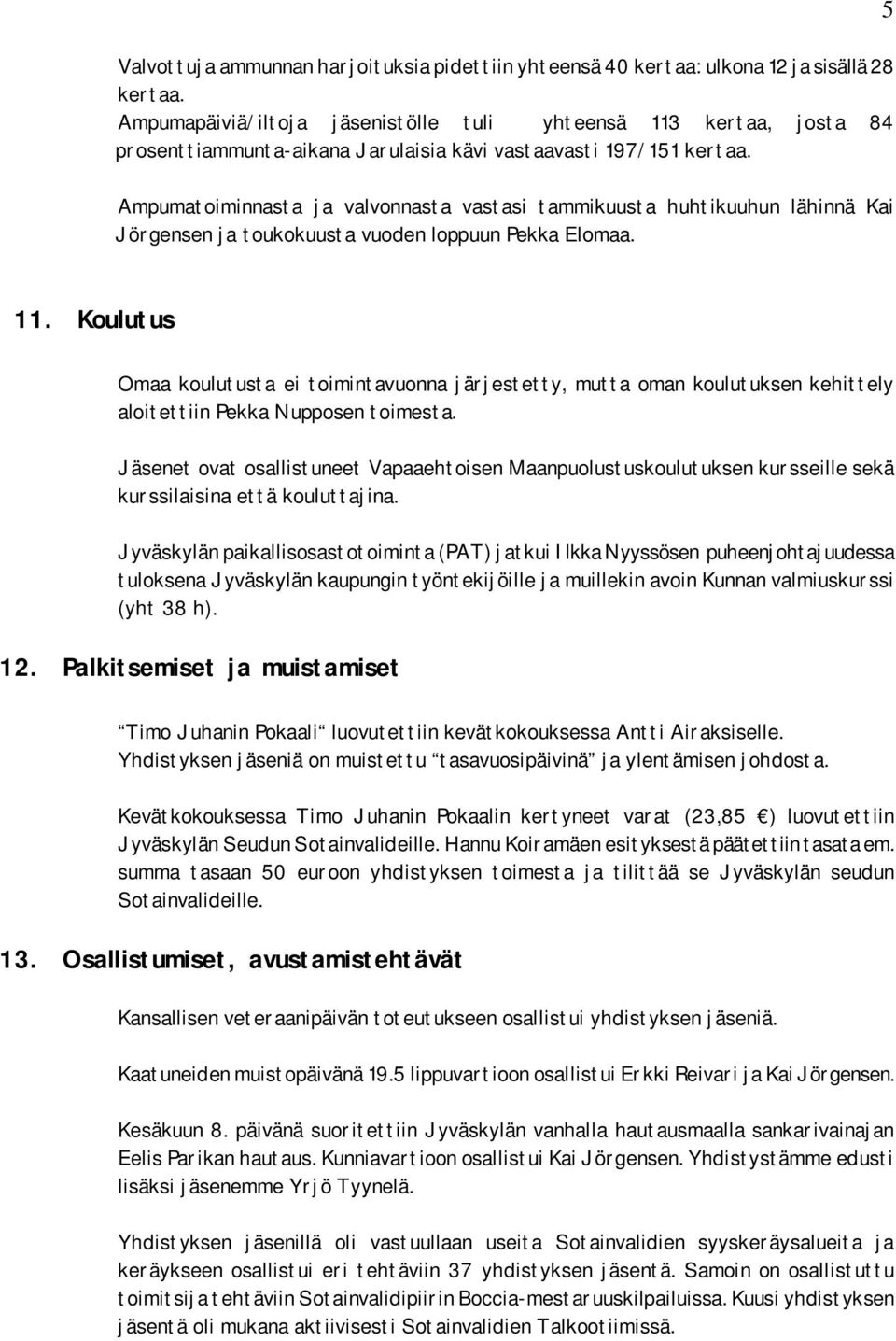 5 Ampumatoiminnasta ja valvonnasta vastasi tammikuusta huhtikuuhun lähinnä Kai Jörgensen ja toukokuusta vuoden loppuun Pekka Elomaa. 11.