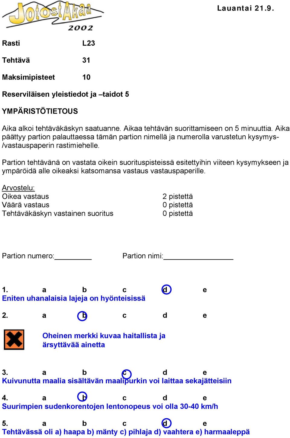 Partion tehtävänä on vastata oikein suorituspisteissä esitettyihin viiteen kysymykseen ja ympäröidä alle oikeaksi katsomansa vastaus vastauspaperille.