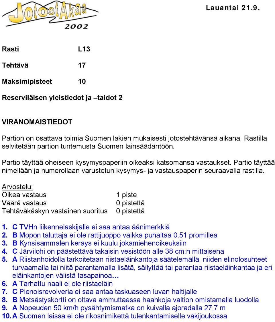 Partio täyttää nimellään ja numerollaan varustetun kysymys- ja vastauspaperin seuraavalla rastilla. Oikea vastaus Väärä vastaus 1 piste 1. C TVHn liikennelaskijalle ei saa antaa äänimerkkiä 2.