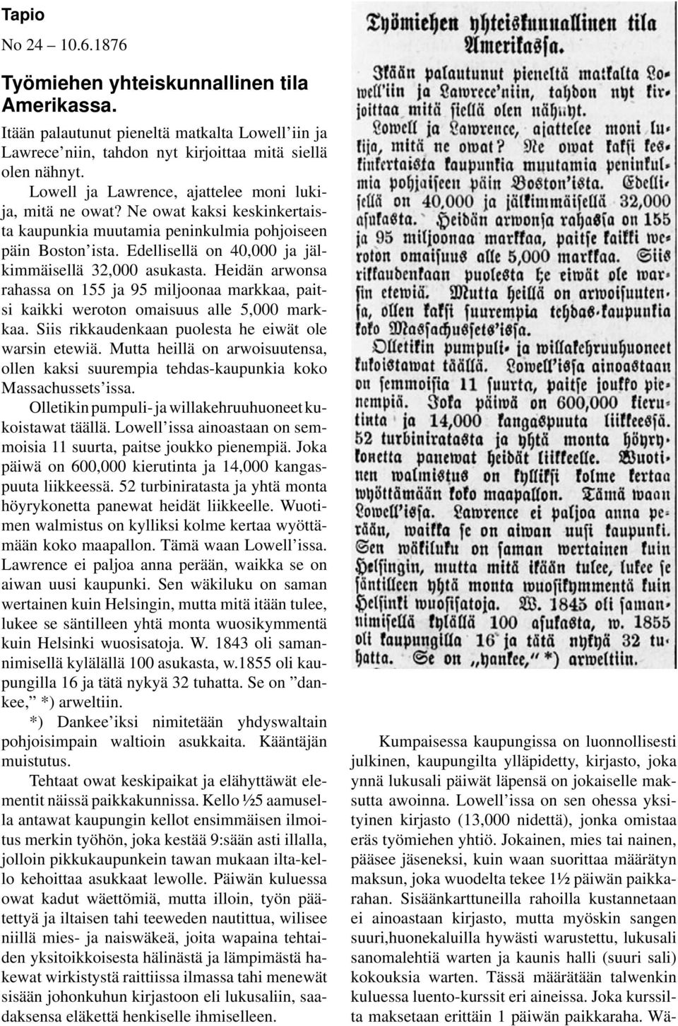 Edellisellä on 40,000 ja jälkimmäisellä 32,000 asukasta. Heidän arwonsa rahassa on 155 ja 95 miljoonaa markkaa, paitsi kaikki weroton omaisuus alle 5,000 markkaa.