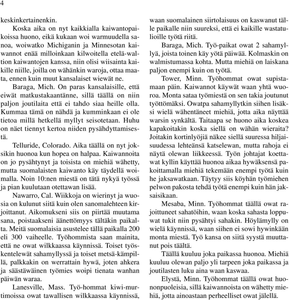 niin olisi wiisainta kaikille niille, joilla on wähänkin waroja, ottaa maata, ennen kuin muut kansalaiset wiewät ne. Baraga, Mich.