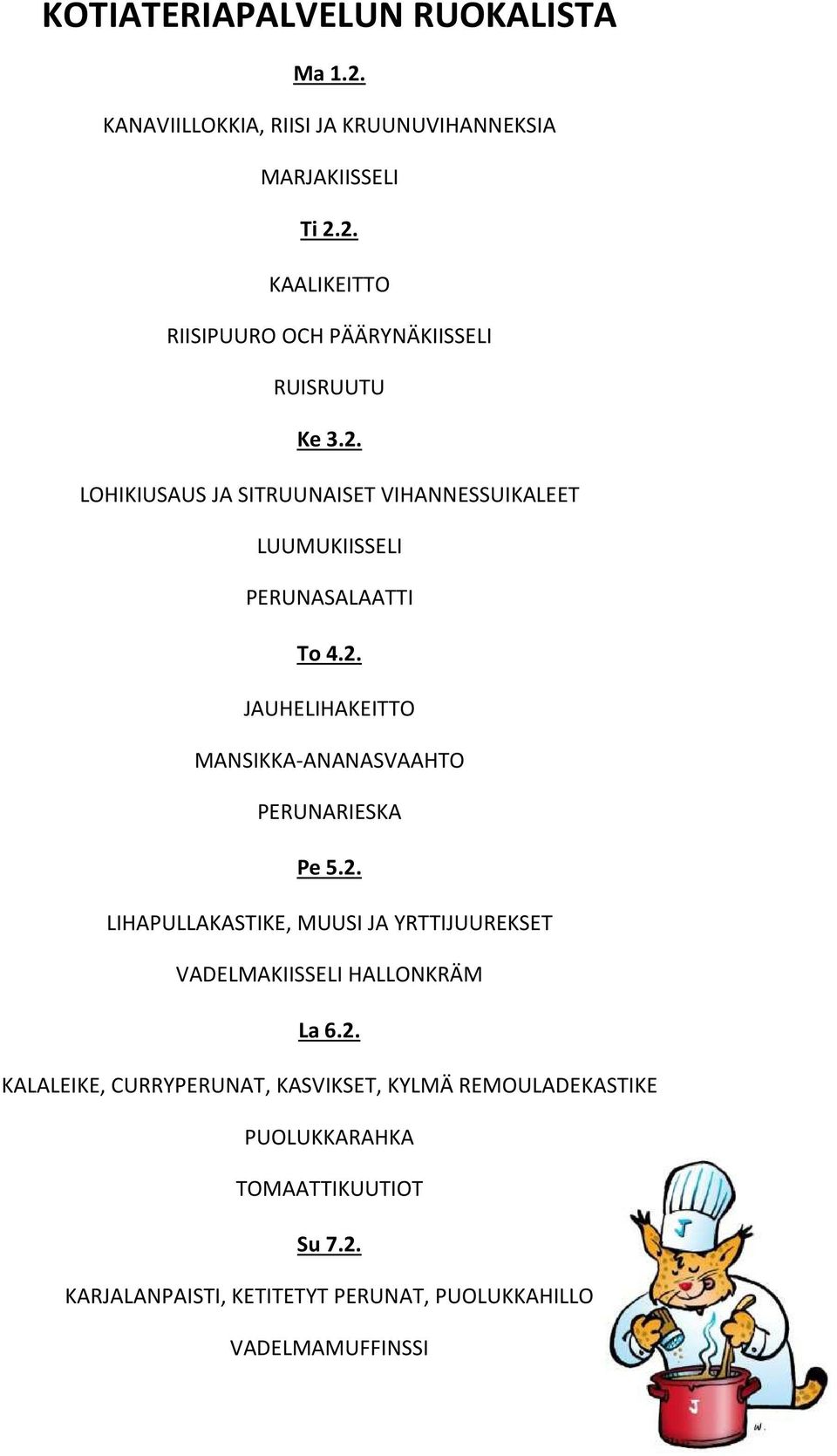 2. LIHAPULLAKASTIKE, MUUSI JA YRTTIJUUREKSET VADELMAKIISSELI HALLONKRÄM La 6.2. KALALEIKE, CURRYPERUNAT, KASVIKSET, KYLMÄ REMOULADEKASTIKE PUOLUKKARAHKA TOMAATTIKUUTIOT Su 7.