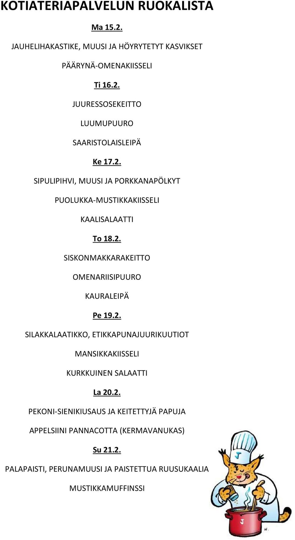 2. SILAKKALAATIKKO, ETIKKAPUNAJUURIKUUTIOT MANSIKKAKIISSELI KURKKUINEN SALAATTI La 20.2. PEKONI-SIENIKIUSAUS JA KEITETTYJÄ PAPUJA APPELSIINI PANNACOTTA (KERMAVANUKAS) Su 21.