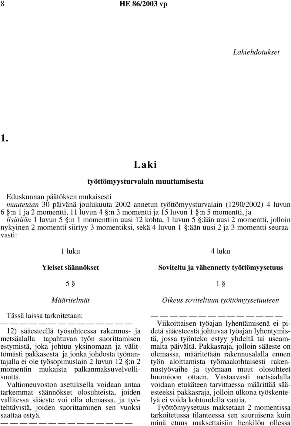 momentti ja 15 luvun 1 :n 5 momentti, ja lisätään 1 luvun 5 :n 1 momenttiin uusi 12 kohta, 1 luvun 5 :ään uusi 2 momentti, jolloin nykyinen 2 momentti siirtyy 3 momentiksi, sekä 4 luvun 1 :ään uusi 2