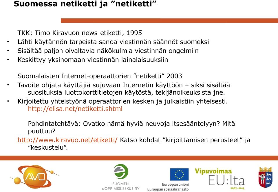 käyttöön siksi sisältää suosituksia luottokorttitietojen käytöstä, tekijänoikeuksista jne. Kirjoitettu yhteistyönä operaattorien kesken ja julkaistiin yhteisesti.