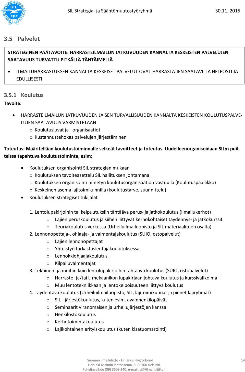 1 Koulutus HARRASTEILMAILUN JATKUVUUDEN JA SEN TURVALLISUUDEN KANNALTA KESKEISTEN KOULUTUSPALVE- LUJEN SAATAVUUS VARMISTETAAN o Koulutusluvat ja organisaatiot o Kustannustehokas palvelujen