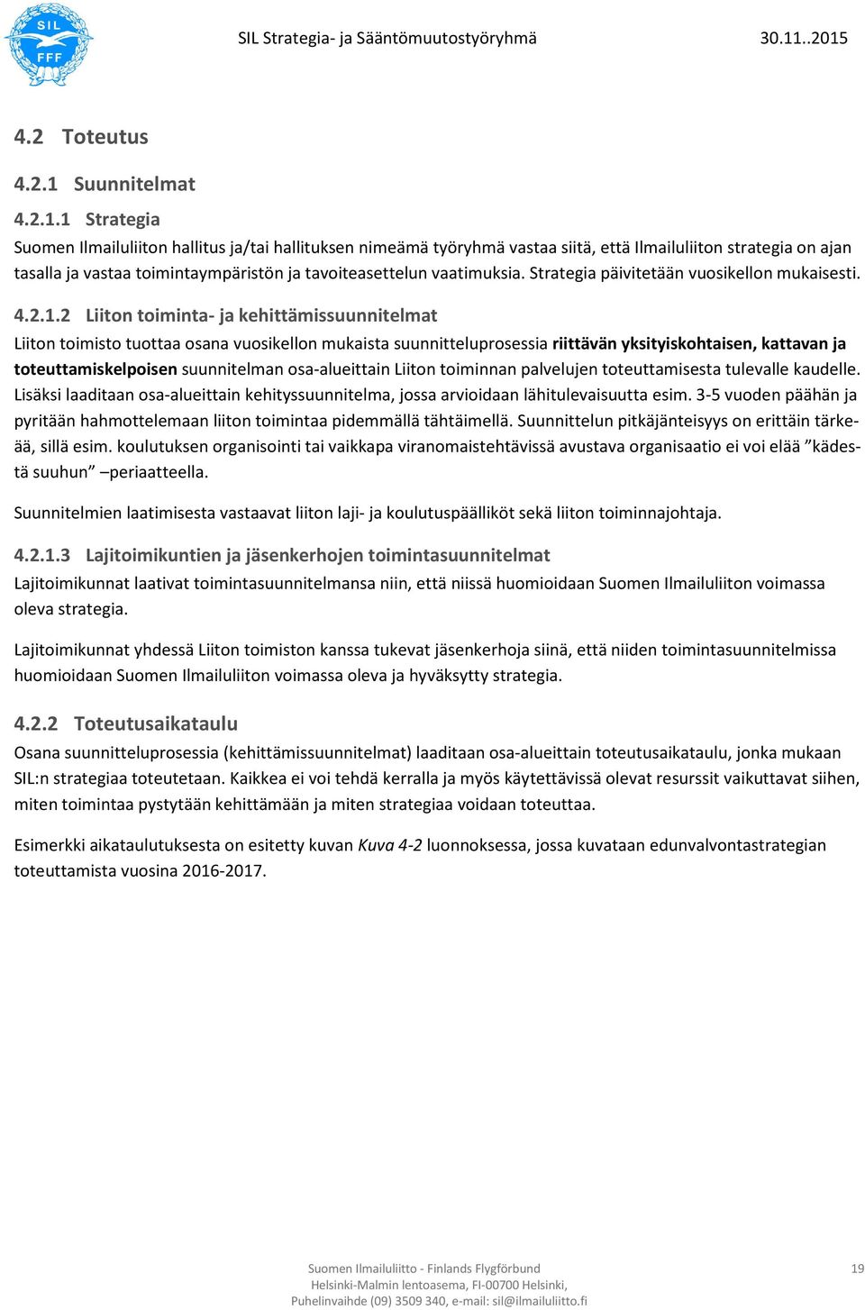 1 Strategia Suomen Ilmailuliiton hallitus ja/tai hallituksen nimeämä työryhmä vastaa siitä, että Ilmailuliiton strategia on ajan tasalla ja vastaa toimintaympäristön ja tavoiteasettelun vaatimuksia.