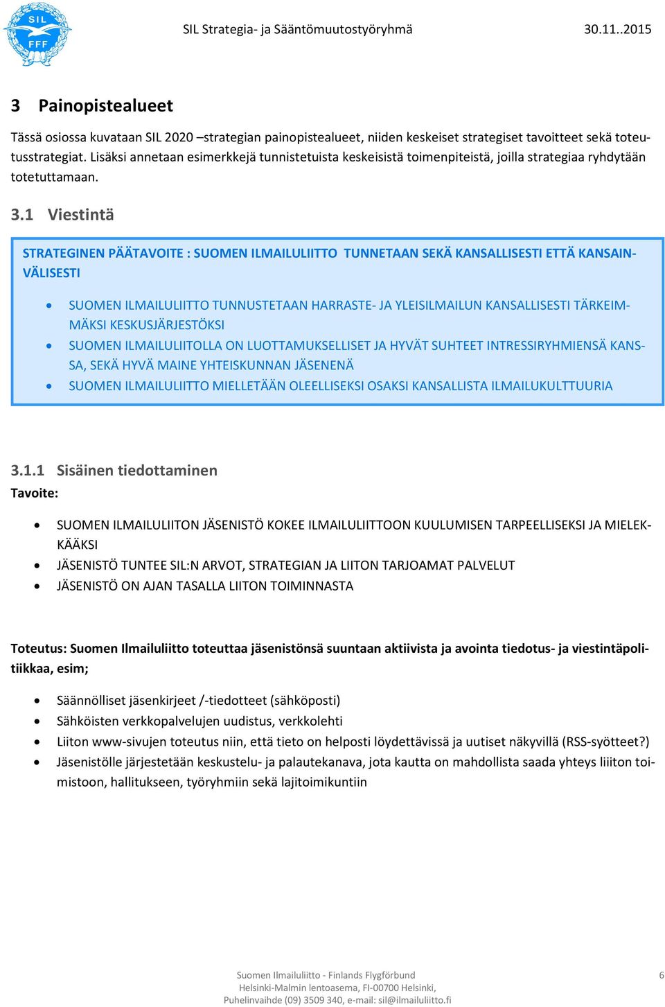 1 Viestintä STRATEGINEN PÄÄTAVOITE : SUOMEN ILMAILULIITTO TUNNETAAN SEKÄ KANSALLISESTI ETTÄ KANSAIN- VÄLISESTI SUOMEN ILMAILULIITTO TUNNUSTETAAN HARRASTE- JA YLEISILMAILUN KANSALLISESTI TÄRKEIM-