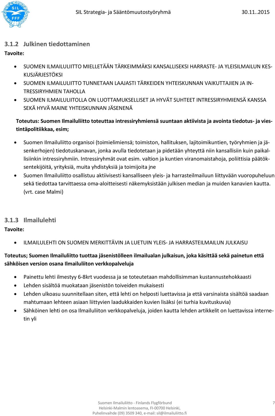 toteuttaa intressiryhmiensä suuntaan aktiivista ja avointa tiedotus- ja viestintäpolitiikkaa, esim; Suomen Ilmailuliitto organisoi (toimielimiensä; toimiston, hallituksen, lajitoimikuntien,