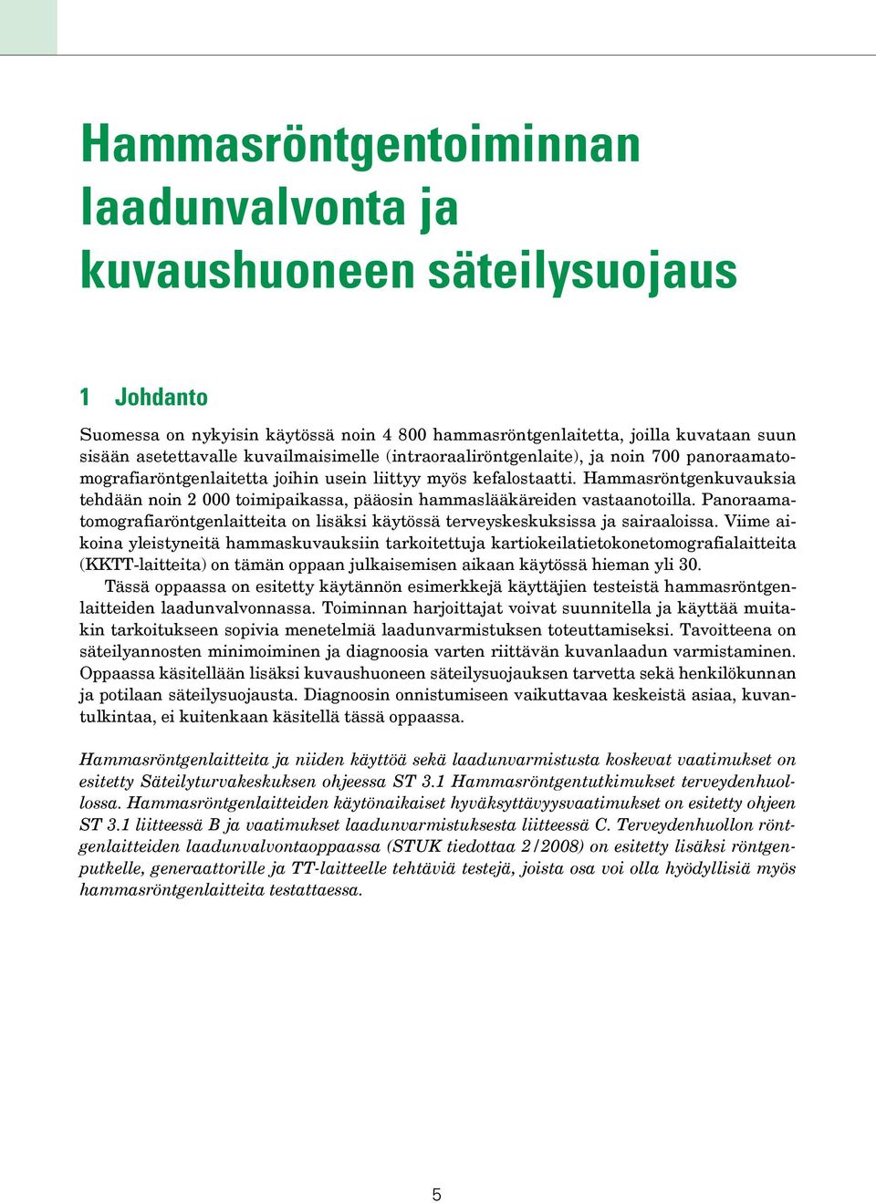 Hammasröntgenkuvauksia tehdään noin 2 000 toimipaikassa, pääosin hammaslääkäreiden vastaanotoilla. Panoraamatomografiaröntgen laitteita on lisäksi käytössä terveyskeskuksissa ja sairaaloissa.