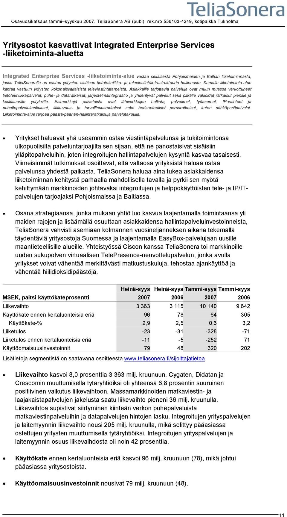 Samalla liiketoiminta-alue kantaa vastuun yritysten kokonaisvaltaisista televiestintätarpeista.