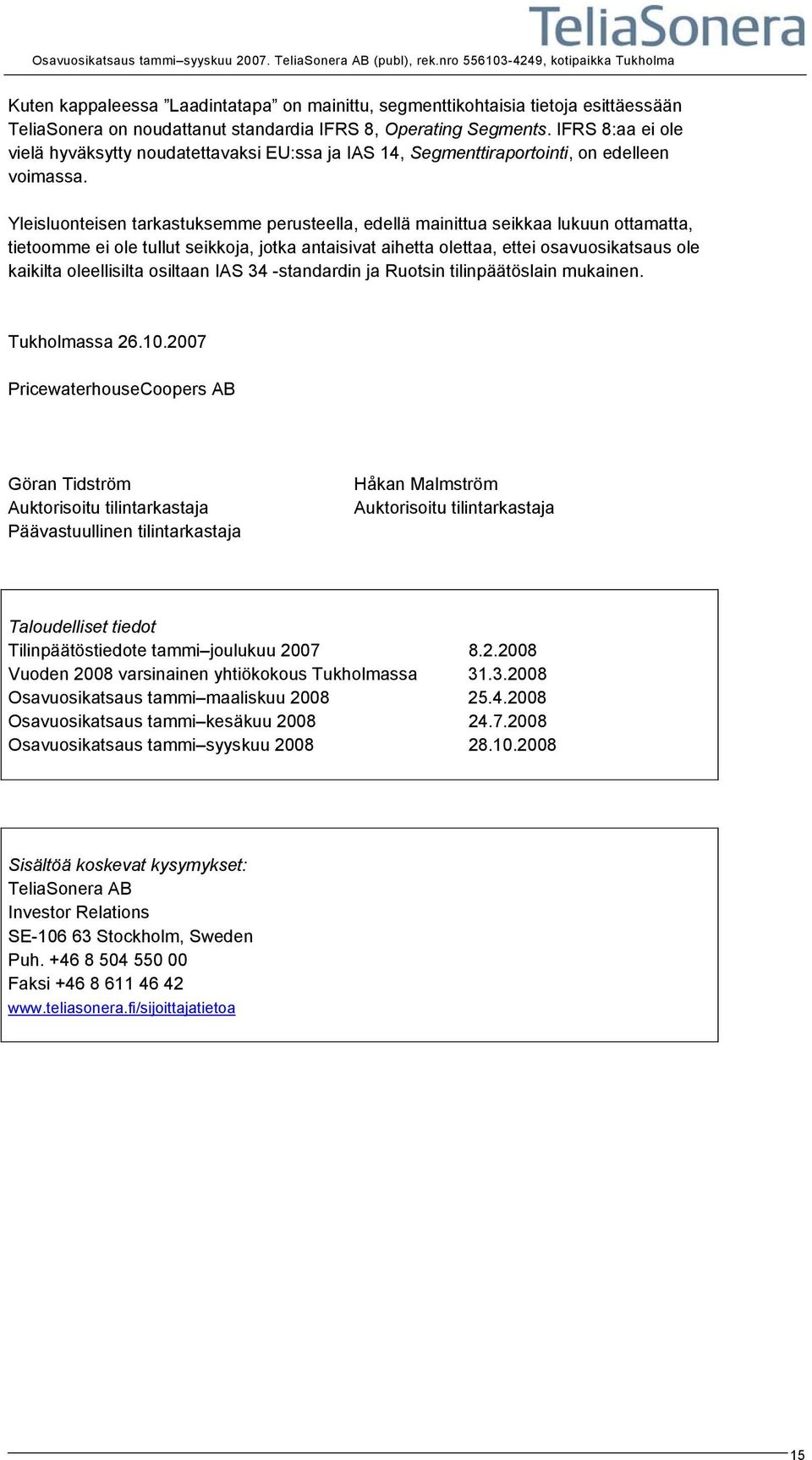 Yleisluonteisen tarkastuksemme perusteella, edellä mainittua seikkaa lukuun ottamatta, tietoomme ei ole tullut seikkoja, jotka antaisivat aihetta olettaa, ettei osavuosikatsaus ole kaikilta