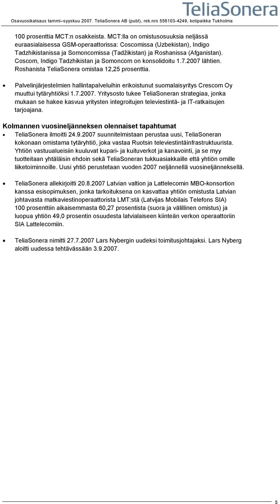 Coscom, Indigo Tadzhikistan ja Somoncom on konsolidoitu 1.7. lähtien. Roshanista TeliaSonera omistaa 12,25 prosenttia.