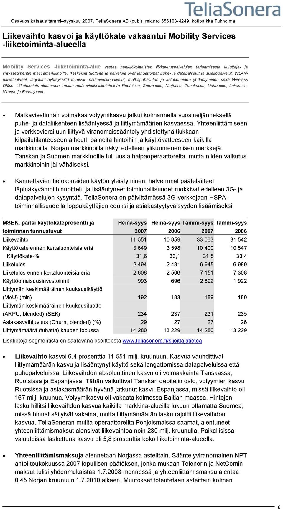 Keskeisiä tuotteita ja palveluja ovat langattomat puhe- ja datapalvelut ja sisältöpalvelut, WLANpalvelualueet, laajakaistayhteyksillä toimivat matkaviestinpalvelut, matkapuhelinten ja tietokoneiden